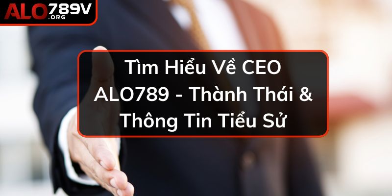 Thông tin cơ bản về CEO ALO789