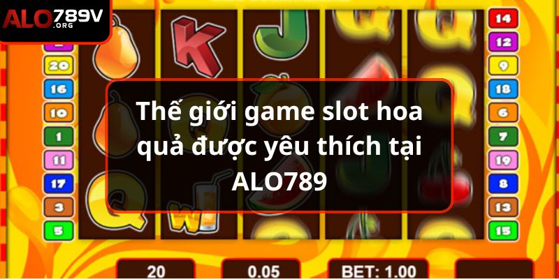 Thế Giới Game Slot Hoa Quả Được Yêu Thích Tại ALO789