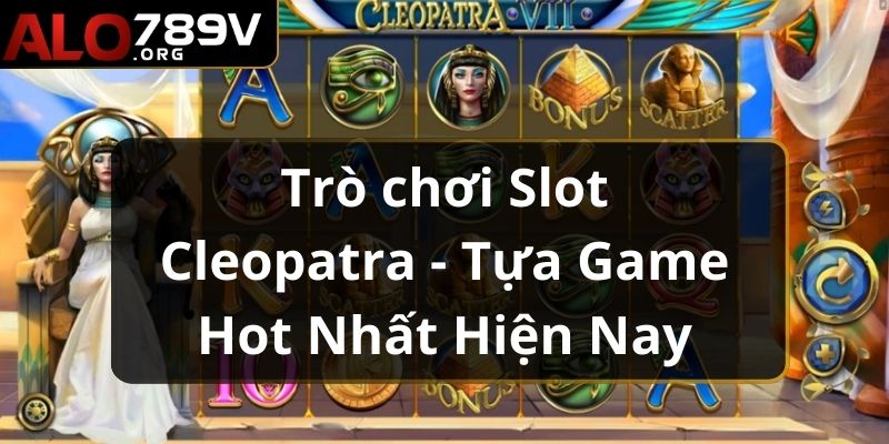 Trò Chơi Slot Cleopatra - Tựa Game Hot Nhất Hiện Nay