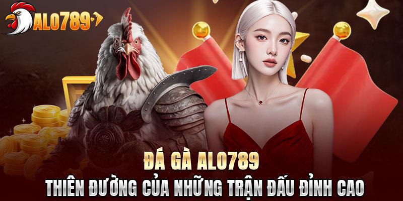 Đá gà ALO789 - Thiên đường của những trận đấu đỉnh cao